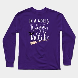 In A World Full Of Princesses Be A Witch Long Sleeve T-Shirt